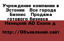 Учреждение компании в Эстонии - Все города Бизнес » Продажа готового бизнеса   . Ненецкий АО,Снопа д.